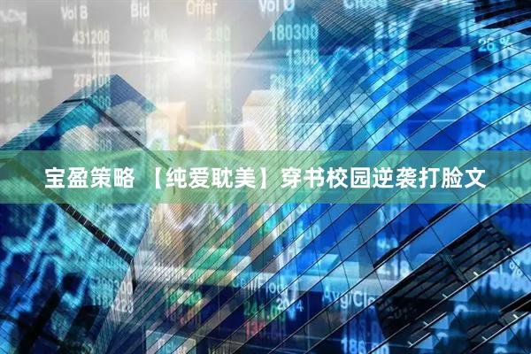 宝盈策略 【纯爱耽美】穿书校园逆袭打脸文